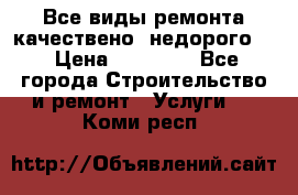 Все виды ремонта,качествено ,недорого.  › Цена ­ 10 000 - Все города Строительство и ремонт » Услуги   . Коми респ.